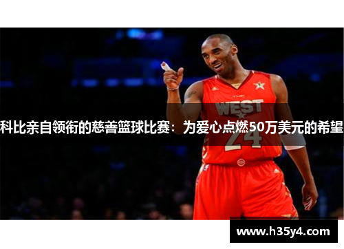 科比亲自领衔的慈善篮球比赛：为爱心点燃50万美元的希望
