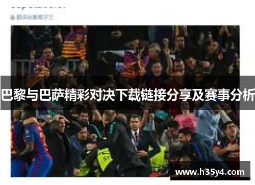 巴黎与巴萨精彩对决下载链接分享及赛事分析